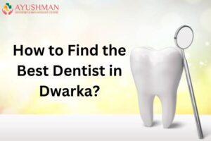 How to Find the Best Dentist in Dwarka?