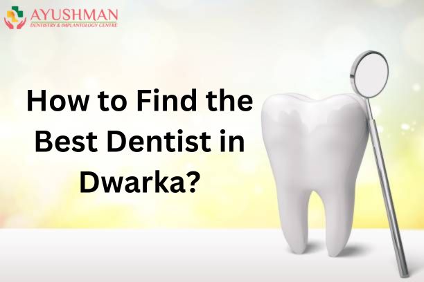 How to Find the Best Dentist in Dwarka?