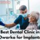 Best Dental Clinic For Dental Implants in Dwarka