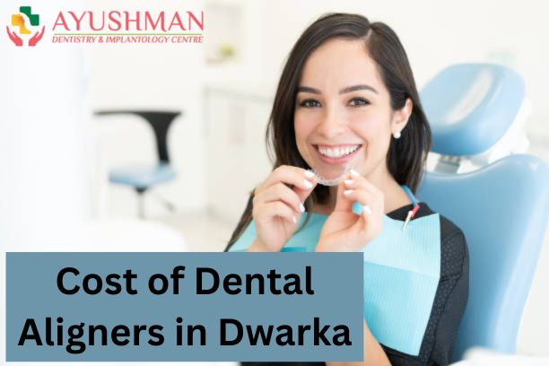 Cost of Dental Aligners in Dwarka