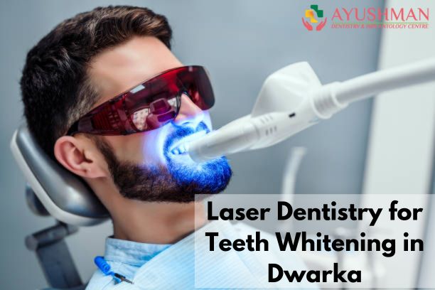 Laser Dentistry for Teeth Whitening in Dwarka