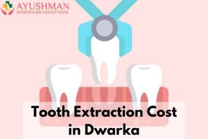 Tooth Extraction Cost in Dwarka